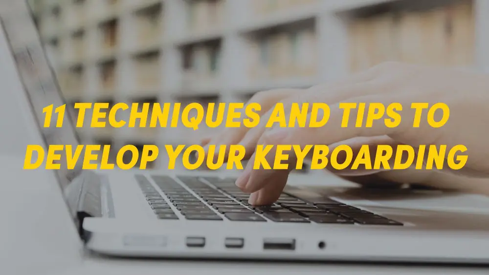 11 Techniques and Tips to Develop Your Keyboarding